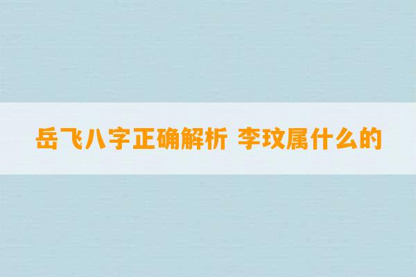 岳飞八字正确解析 李玟属什么的