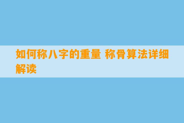 如何称八字的重量 称骨算法详细解读