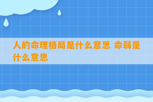 人的命理格局是什么意思 命弱是什么意思