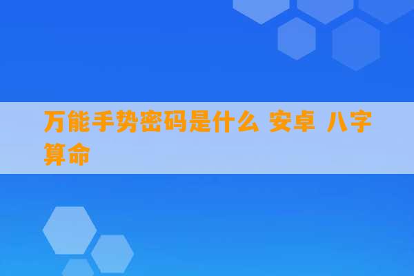 万能手势密码是什么 安卓 八字算命