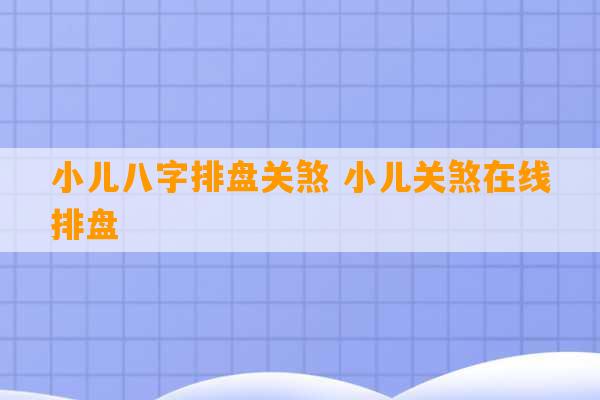 小儿八字排盘关煞 小儿关煞在线排盘