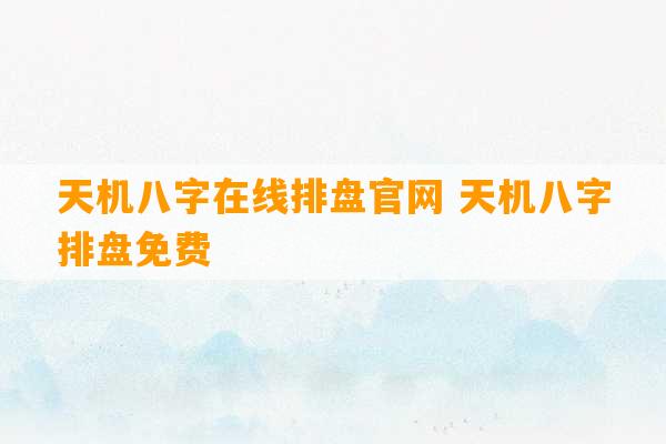 天机八字在线排盘官网 天机八字排盘免费