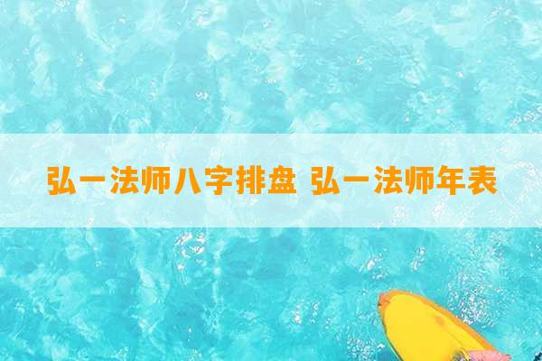 弘一法师八字排盘 弘一法师年表