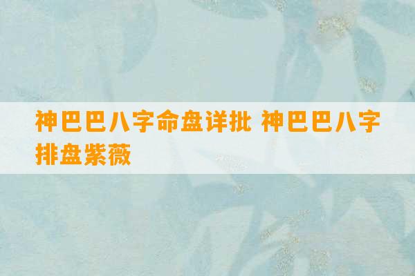 神巴巴八字命盘详批 神巴巴八字排盘紫薇