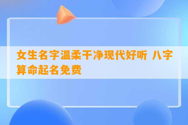 女生名字温柔干净现代好听 八字算命起名免费