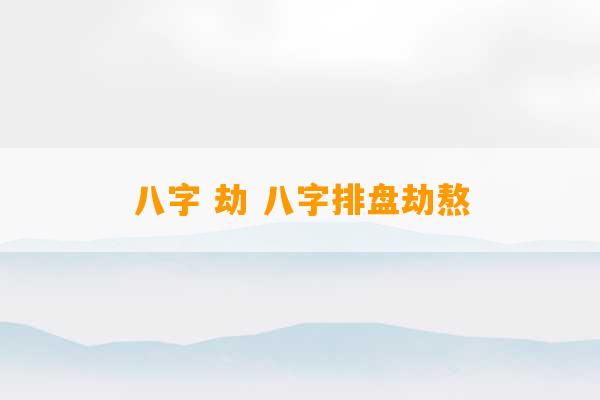 八字 劫 八字排盘劫熬