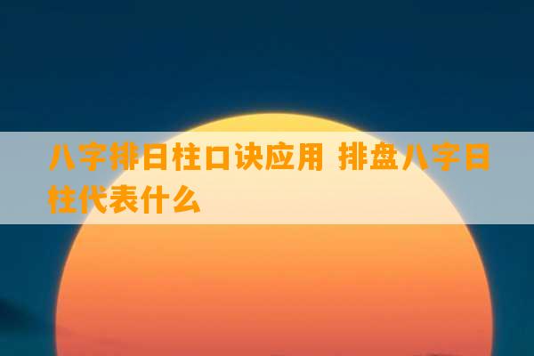 八字排日柱口诀应用 排盘八字日柱代表什么