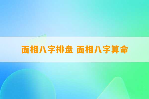 面相八字排盘 面相八字算命