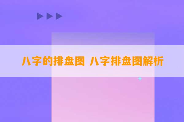 八字的排盘图 八字排盘图解析