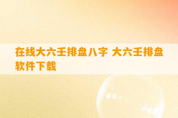 在线大六壬排盘八字 大六壬排盘软件下载