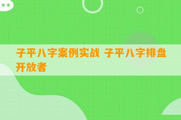 子平八字案例实战 子平八字排盘开放者