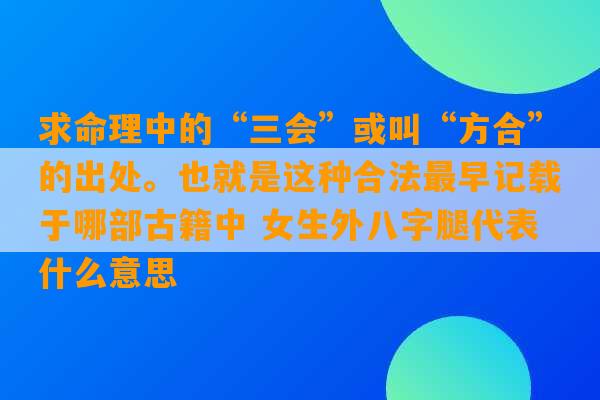 求命理中的“三会”或叫“方合”的出处。也就是这种合法最早记载于哪部古籍中 女生外八字腿代表什么意思