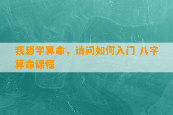 我想学算命，请问如何入门 八字算命课程