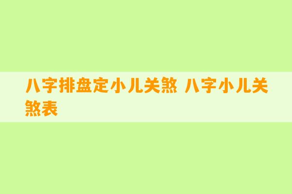 八字排盘定小儿关煞 八字小儿关煞表