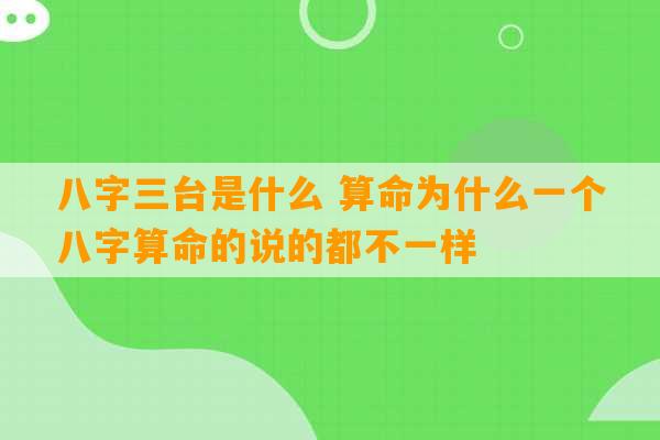 八字三台是什么 算命为什么一个八字算命的说的都不一样