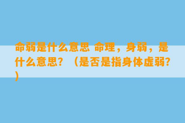 命弱是什么意思 命理，身弱，是什么意思？（是否是指身体虚弱？）