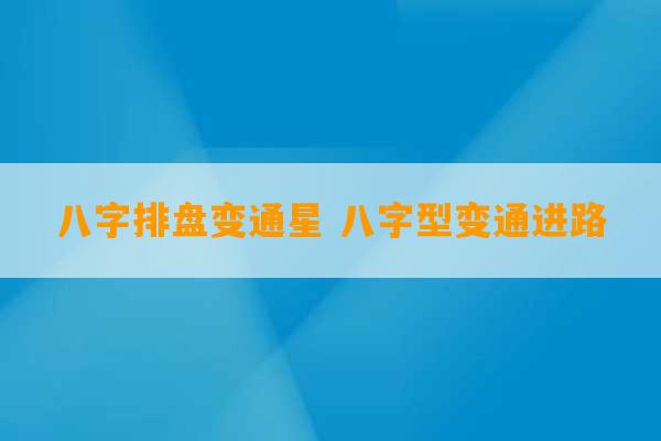 八字排盘变通星 八字型变通进路