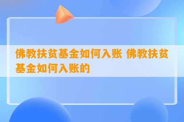 佛教扶贫基金如何入账 佛教扶贫基金如何入账的