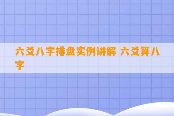 六爻八字排盘实例讲解 六爻算八字